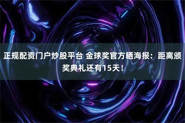 正规配资门户炒股平台 金球奖官方晒海报：距离颁奖典礼还有15天！