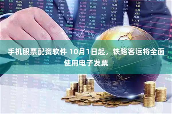 手机股票配资软件 10月1日起，铁路客运将全面使用电子发票